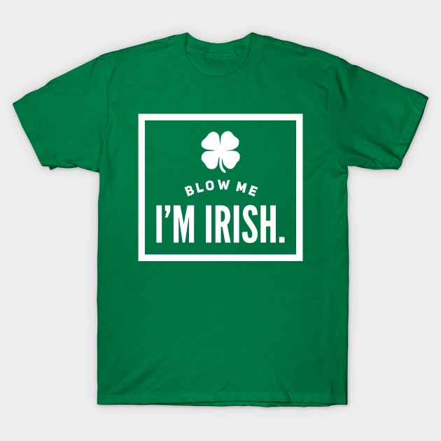 Blow Me, I’m Irish T-Shirt by JasonLloyd